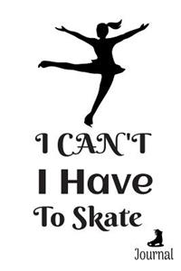 I Can't I Have To Skate Journal