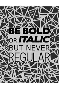 Be Bold Or Italic But Never Regular