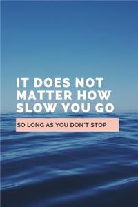 It Does Not Matter How Slow You Go So Long As You Don't Stop