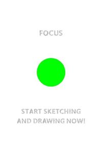 FOCUS (Green Circle in The Center) START SKETCHING AND DRAWING NOW!