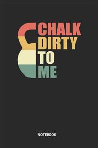 Chalk Dirty To Me Notebook