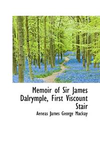 Memoir of Sir James Dalrymple, First Viscount Stair