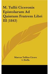 M. Tullii Ciceronis Epistolarum Ad Quintum Fratrem Libri III (1843)