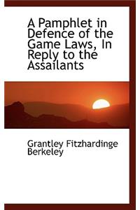 A Pamphlet in Defence of the Game Laws, in Reply to the Assailants