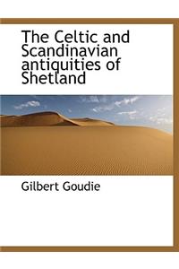 The Celtic and Scandinavian Antiquities of Shetland