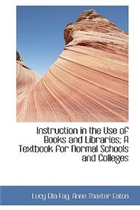 Instruction in the Use of Books and Libraries; A Textbook for Normal Schools and Colleges