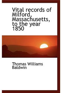 Vital Records of Milford, Massachusetts, to the Year 1850