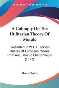Colloquy On The Utilitarian Theory Of Morals