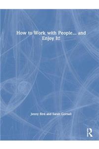 How to Work with People... and Enjoy It!
