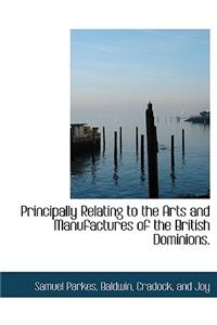 Principally Relating to the Arts and Manufactures of the British Dominions.