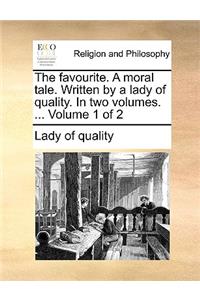 The Favourite. a Moral Tale. Written by a Lady of Quality. in Two Volumes. ... Volume 1 of 2