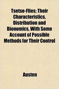 Tsetse-Flies; Their Characteristics, Distribution and Bionomics, with Some Account of Possible Methods for Their Control