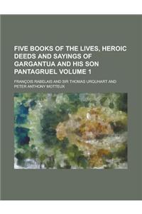 Five Books of the Lives, Heroic Deeds and Sayings of Gargantua and His Son Pantagruel Volume 1