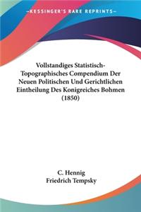 Vollstandiges Statistisch-Topographisches Compendium Der Neuen Politischen Und Gerichtlichen Eintheilung Des Konigreiches Bohmen (1850)