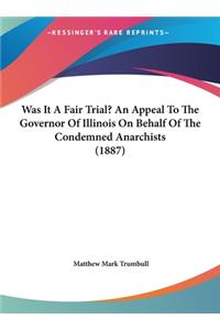 Was It a Fair Trial? an Appeal to the Governor of Illinois on Behalf of the Condemned Anarchists (1887)