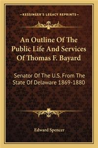 Outline of the Public Life and Services of Thomas F. Bayard