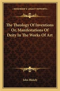 Theology of Inventions Or, Manifestations of Deity in the Works of Art