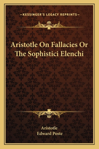 Aristotle on Fallacies or the Sophistici Elenchi