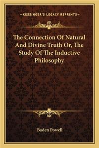 Connection of Natural and Divine Truth Or, the Study of the Inductive Philosophy