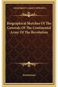 Biographical Sketches of the Generals of the Continental Army of the Revolution