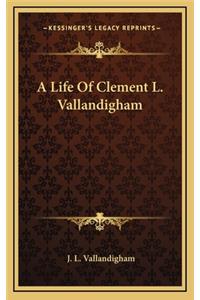 A Life Of Clement L. Vallandigham