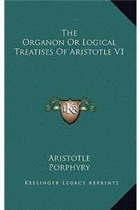 The Organon or Logical Treatises of Aristotle V1