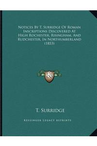 Notices By T. Surridge Of Roman Inscriptions Discovered At High Rochester, Risingham, And Rudchester, In Northumberland (1853)