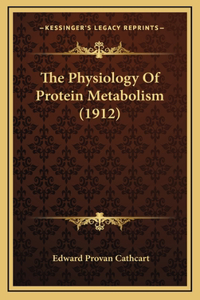 The Physiology Of Protein Metabolism (1912)