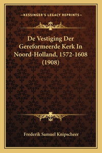 De Vestiging Der Gereformeerde Kerk In Noord-Holland, 1572-1608 (1908)