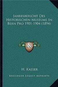 Jahresbericht Des Historischen Museums In Bern Pro 1901-1904 (1894)