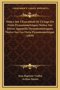 Notice Sur L'Exactitude Et L'Usage Du Frein Dynamometrique; Notice Sur Divers Appareils Dynamometriques; Notice Sur Les Frein Dynamometrique (1839)