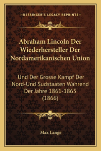 Abraham Lincoln Der Wiederhersteller Der Nordamerikanischen Union