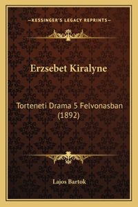 Erzsebet Kiralyne: Torteneti Drama 5 Felvonasban (1892)