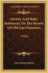 Society And Babe Robinson; Or The Streets Of Old San Francisco