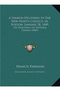 A Sermon Delivered In The New North Church, In Boston, January 28, 1849