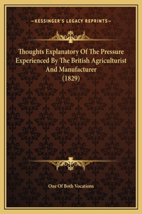 Thoughts Explanatory Of The Pressure Experienced By The British Agriculturist And Manufacturer (1829)