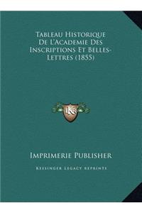 Tableau Historique de L'Academie Des Inscriptions Et Belles-Lettres (1855)