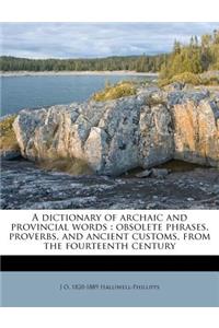 A Dictionary of Archaic and Provincial Words: Obsolete Phrases, Proverbs, and Ancient Customs, from the Fourteenth Century