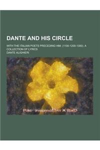 Dante and His Circle; With the Italian Poets Preceding Him. (1100-1200-1300). a Collection of Lyrics