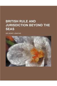 British Rule and Jurisdiction Beyond the Seas