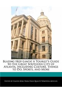 Blazing Hot-Lanta! a Tourist's Guide to the Great Southern City of Atlanta, Including Culture, Things to Do, Sports, and More