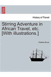 Stirring Adventure in African Travel, Etc. [With Illustrations.]