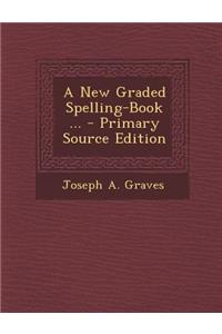 New Graded Spelling-Book ...