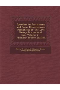 Speeches in Parliament and Some Miscellaneous Pamphlets of the Late Henry Drummond, Esq, Volume 2