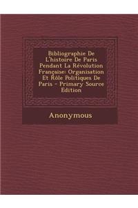Bibliographie de L'Histoire de Paris Pendant La Revolution Francaise