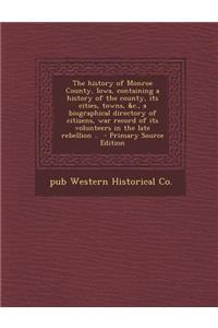 The History of Monroe County, Iowa, Containing a History of the County, Its Cities, Towns, &C., a Biographical Directory of Citizens, War Record of Its Volunteers in the Late Rebellion ..