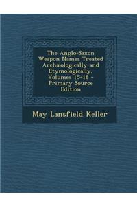 The Anglo-Saxon Weapon Names Treated Archaeologically and Etymologically, Volumes 15-18