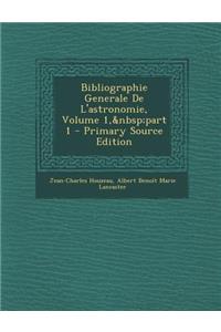 Bibliographie Generale de L'Astronomie, Volume 1, Part 1