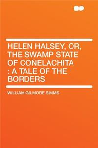 Helen Halsey, Or, the Swamp State of Conelachita: A Tale of the Borders