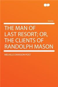 The Man of Last Resort; Or, the Clients of Randolph Mason